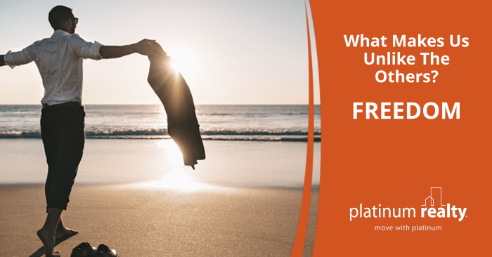 What makes Platinum Realty unlike any other? FREEDOM.